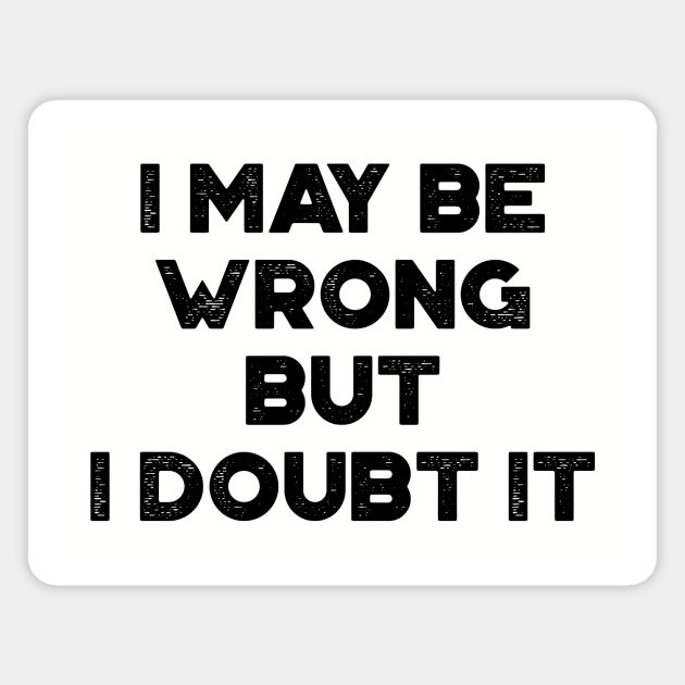 I May Be Wrong But I Doubt It Funny Vintage Retro Magnet by truffela